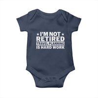 Im Not Retired Travel Planning Is Hard Work Baby Onesie Funny Vacation Retirement Gift