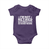 Im Not Retired Travel Planning Is Hard Work Baby Onesie Funny Vacation Retirement Gift