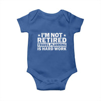 Im Not Retired Travel Planning Is Hard Work Baby Onesie Funny Vacation Retirement Gift