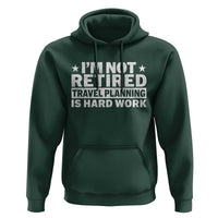Im Not Retired Travel Planning Is Hard Work Hoodie Funny Vacation Retirement Gift