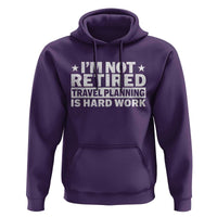 Im Not Retired Travel Planning Is Hard Work Hoodie Funny Vacation Retirement Gift