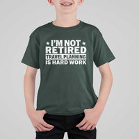 Im Not Retired Travel Planning Is Hard Work T Shirt For Kid Funny Vacation Retirement Gift