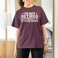 Im Not Retired Travel Planning Is Hard Work T Shirt For Women Funny Vacation Retirement Gift