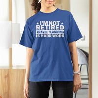 Im Not Retired Travel Planning Is Hard Work T Shirt For Women Funny Vacation Retirement Gift