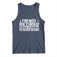 Im Not Retired Travel Planning Is Hard Work Tank Top Funny Vacation Retirement Gift