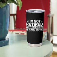 Im Not Retired Travel Planning Is Hard Work Tumbler Cup Funny Vacation Retirement Gift