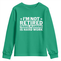Im Not Retired Travel Planning Is Hard Work Youth Sweatshirt Funny Vacation Retirement Gift