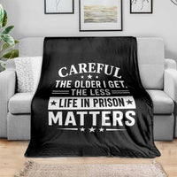 Funny Sarcastic Saying Throw Blanket Careful The Older I Get The Less Life In Prison Matters Humor Joke