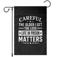 Funny Sarcastic Saying Garden Flag Careful The Older I Get The Less Life In Prison Matters Humor Joke