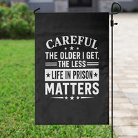 Funny Sarcastic Saying Garden Flag Careful The Older I Get The Less Life In Prison Matters Humor Joke