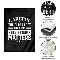 Funny Sarcastic Saying Garden Flag Careful The Older I Get The Less Life In Prison Matters Humor Joke