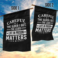 Funny Sarcastic Saying Garden Flag Careful The Older I Get The Less Life In Prison Matters Humor Joke
