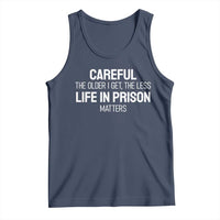 Careful The Older I Get The Less Life In Prison Matters Funny Saying Tank Top