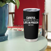 Careful The Older I Get The Less Life In Prison Matters Funny Saying Tumbler Cup