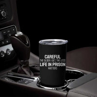 Careful The Older I Get The Less Life In Prison Matters Funny Saying Tumbler Cup