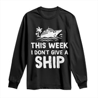 Funny Cruise Long Sleeve Shirt This Week I Dont Give a Ship - Wonder Print Shop