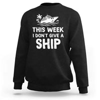 Funny Cruise Sweatshirt This Week I Dont Give a Ship - Wonder Print Shop