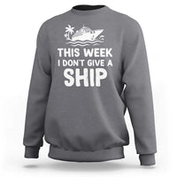 Funny Cruise Sweatshirt This Week I Dont Give a Ship - Wonder Print Shop