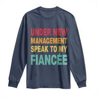 Funny Fiancé Long Sleeve Shirt Under New Management Speak to My Fiancee