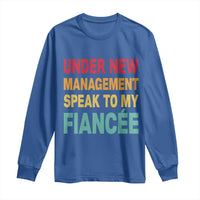 Funny Fiancé Long Sleeve Shirt Under New Management Speak to My Fiancee