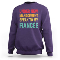 Funny Fiancé Sweatshirt Under New Management Speak to My Fiancee