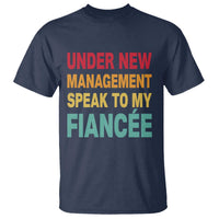 Funny Fiancé T Shirt Under New Management Speak to My Fiancee