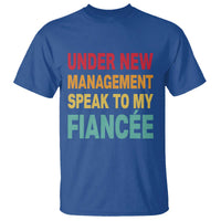 Funny Fiancé T Shirt Under New Management Speak to My Fiancee