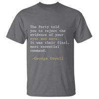 The Party Told You To Reject The Evidence Of Your Eyes T Shirt George Orwell