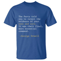 The Party Told You To Reject The Evidence Of Your Eyes T Shirt George Orwell