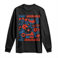 Protest Immigrant Long Sleeve Shirt Fight Ignorance Not Immigrants