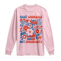 Protest Immigrant Long Sleeve Shirt Fight Ignorance Not Immigrants