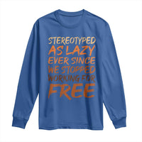 Black History Month Long Sleeve Shirt Stereotype As Lazy Since We Stop Working Free