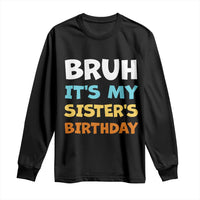 Funny Brother Long Sleeve Shirt Bruh Its My Sisters Birthday Meme