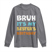 Funny Brother Long Sleeve Shirt Bruh Its My Sisters Birthday Meme