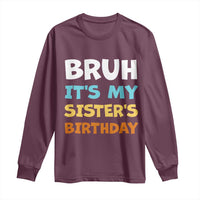 Funny Brother Long Sleeve Shirt Bruh Its My Sisters Birthday Meme