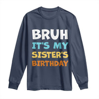 Funny Brother Long Sleeve Shirt Bruh Its My Sisters Birthday Meme