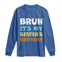 Funny Brother Long Sleeve Shirt Bruh Its My Sisters Birthday Meme