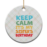 Its My Sisters Birthday Ceramic Ornament I Cant Keep Calm Funny Brother Bday Party Family Matching