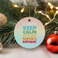 Its My Sisters Birthday Ceramic Ornament I Cant Keep Calm Funny Brother Bday Party Family Matching
