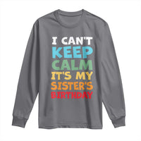 Its My Sisters Birthday Long Sleeve Shirt I Cant Keep Calm Funny Brother Bday Party Family Matching
