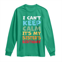 Its My Sisters Birthday Long Sleeve Shirt I Cant Keep Calm Funny Brother Bday Party Family Matching