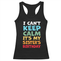 Its My Sisters Birthday Racerback Tank Top I Cant Keep Calm Funny Brother Bday Party Family Matching