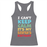 Its My Sisters Birthday Racerback Tank Top I Cant Keep Calm Funny Brother Bday Party Family Matching