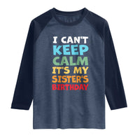 Its My Sisters Birthday Raglan Shirt I Cant Keep Calm Funny Brother Bday Party Family Matching