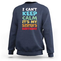 Its My Sisters Birthday Sweatshirt I Cant Keep Calm Funny Brother Bday Party Family Matching