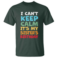 Its My Sisters Birthday T Shirt I Cant Keep Calm Funny Brother Bday Party Family Matching