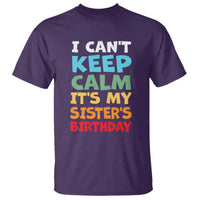 Its My Sisters Birthday T Shirt I Cant Keep Calm Funny Brother Bday Party Family Matching
