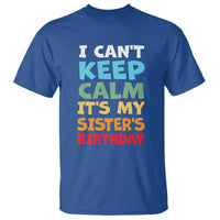 Its My Sisters Birthday T Shirt I Cant Keep Calm Funny Brother Bday Party Family Matching