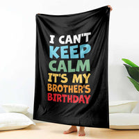 Its My Brothers Birthday Throw Blanket I Cant Keep Calm Funny Sister Bday Party Family Matching