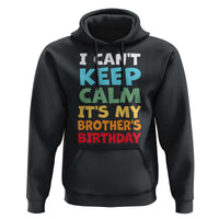 Its My Brothers Birthday Hoodie I Cant Keep Calm Funny Sister Bday Party Family Matching